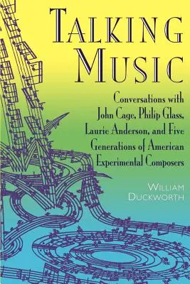 Talking Music: Conversații cu John Cage, Philip Glass, Laurie Anderson și 5 generații de compozitori experimentali americani - Talking Music: Conversations with John Cage, Philip Glass, Laurie Anderson, and 5 Generations of American Experimental Composers