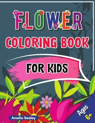 Flower Coloring Book for Kids: Carte cu flori frumoase pentru copii de peste 6 ani, Flori de colorat cu desene drăguțe și distractive pentru relaxare - Flower Coloring Book for Kids: Beautiful Flowers Book for Kids Ages 6+, Flowers Coloring with Cute and Fun Relaxing Designs