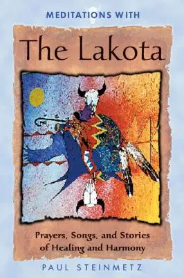 Meditații cu Lakota: Rugăciuni, cântece și povești de vindecare și armonie - Meditations with the Lakota: Prayers, Songs, and Stories of Healing and Harmony