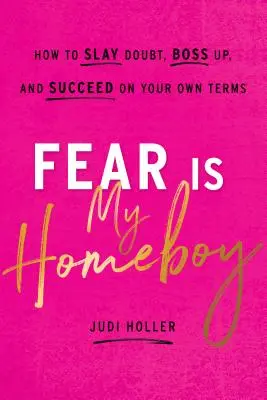Frica este băiatul meu de casă: Cum să învingi îndoiala, să fii șef și să reușești în propriile condiții - Fear Is My Homeboy: How to Slay Doubt, Boss Up, and Succeed on Your Own Terms