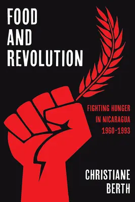 Alimentație și revoluție: Fighting Hunger in Nicaragua, 1960-1993 - Food and Revolution: Fighting Hunger in Nicaragua, 1960-1993