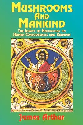 Ciupercile și omenirea: Impactul ciupercilor asupra conștiinței umane și a religiei - Mushrooms and Mankind: The Impact of Mushrooms on Human Consciousness and Religion