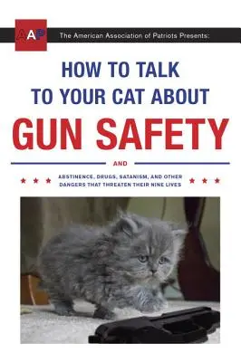 How to Talk to Your Cat about Gun Safety: Și abstinență, droguri, satanism și alte pericole care le amenință nouă vieți - How to Talk to Your Cat about Gun Safety: And Abstinence, Drugs, Satanism, and Other Dangers That Threaten Their Nine Lives