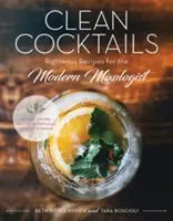 Cocteiluri curate: Rețete drepte pentru mixologul modernist - Clean Cocktails: Righteous Recipes for the Modernist Mixologist