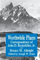Worthwhile Places: Corespondența lui John D. Rockefeller Jr. și Horace Albright - Worthwhile Places: Correspondence of John D. Rockefeller Jr. and Horace Albright