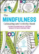 Cartea de colorat și activități Mindfulness: Calming Colouring and De-Stressing Doodles to Focus Your Busy Mind - The Mindfulness Colouring and Activity Book: Calming Colouring and De-Stressing Doodles to Focus Your Busy Mind
