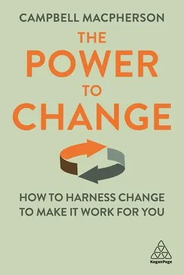 Puterea de a schimba: Cum să exploatezi schimbarea pentru a o face să lucreze pentru tine - The Power to Change: How to Harness Change to Make It Work for You