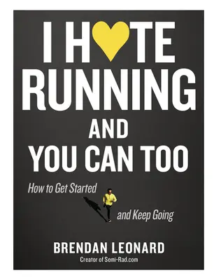 Urăsc să alerg și poți și tu: Cum să începi, să continui și să dai sens unei pasiuni iraționale - I Hate Running and You Can Too: How to Get Started, Keep Going, and Make Sense of an Irrational Passion