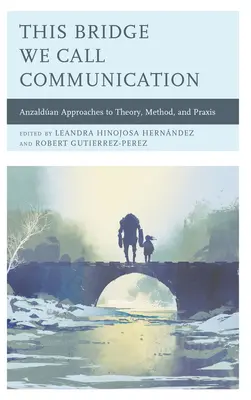 Acest pod pe care îl numim comunicare: Anzaldan Approaches to Theory, Method, and Praxis - This Bridge We Call Communication: Anzaldan Approaches to Theory, Method, and Praxis
