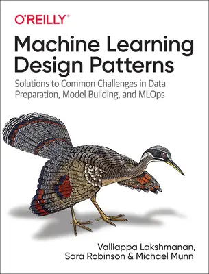 Modele de proiectare a învățării automate: Soluții la provocările comune în pregătirea datelor, construirea de modele și Mlops - Machine Learning Design Patterns: Solutions to Common Challenges in Data Preparation, Model Building, and Mlops