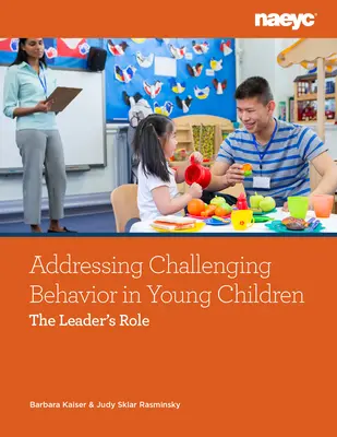 Abordarea comportamentelor provocatoare la copiii mici: Rolul liderului - Addressing Challenging Behavior in Young Children: The Leader's Role