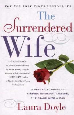 The Surrendered Wife: Un ghid practic pentru găsirea intimității, pasiunii și păcii - The Surrendered Wife: A Practical Guide to Finding Intimacy, Passion and Peace
