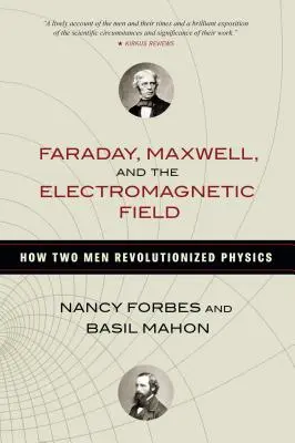 Faraday, Maxwell și câmpul electromagnetic: Cum doi oameni au revoluționat fizica - Faraday, Maxwell, and the Electromagnetic Field: How Two Men Revolutionized Physics