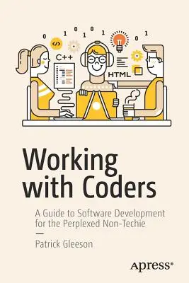 Lucrul cu codificatorii: Un ghid de dezvoltare de software pentru non-tehniștii perplecși - Working with Coders: A Guide to Software Development for the Perplexed Non-Techie