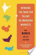Câștigarea războiului pentru talente în piețele emergente: De ce femeile sunt soluția - Winning the War for Talent in Emerging Markets: Why Women Are the Solution