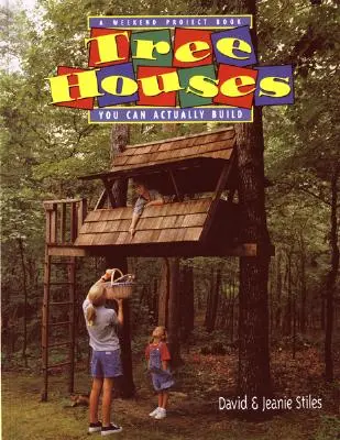 Tree Houses You Can Actually Build: O carte de proiecte de weekend - Tree Houses You Can Actually Build: A Weekend Project Book