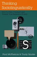Gândirea sociolingvistică: Cum să vă planificați, realizați și prezentați proiectul de cercetare - Thinking Sociolinguistically: How to Plan, Conduct and Present Your Research Project