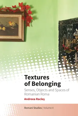 Texturi ale apartenenței: Senses, Objects and Spaces of Romanian Roma - Textures of Belonging: Senses, Objects and Spaces of Romanian Roma