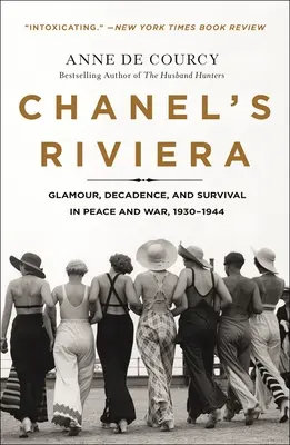 Riviera lui Chanel: Glamour, Decadence, and Survival in Peace and War, 1930-1944 - Chanel's Riviera: Glamour, Decadence, and Survival in Peace and War, 1930-1944