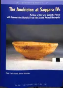 Anubieionul de la Saqqara IV: Ceramică din perioada dinastică târzie cu materiale comparative din necropola animalelor sacre - The Anubieion at Saqqara IV: Pottery of the Late Dynastic Period with Comparative Material from the Sacred Animal Necropolis