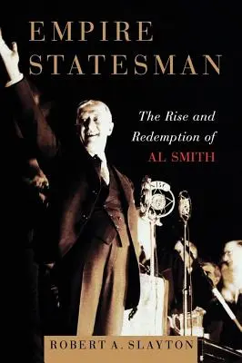 Empire Statesman: Ascensiunea și răscumpărarea lui Al Smith: The Rise and Redemption of Al Smith - Empire Statesman: The Rise and Redemption of Al Smith