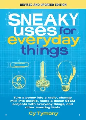 Sneaky Uses for Everyday Things, Ediție revizuită: Transformați un bănuț într-un radio, preschimbați laptele în plastic, realizați o duzină de proiecte Stem cu lucruri obișnuite - Sneaky Uses for Everyday Things, Revised Edition: Turn a Penny Into a Radio, Change Milk Into Plastic, Make a Dozen Stem Projects with Everyday Things