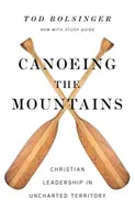 Canoeing the Mountains: Leadership creștin în teritoriu necartografiat - Canoeing the Mountains: Christian Leadership in Uncharted Territory