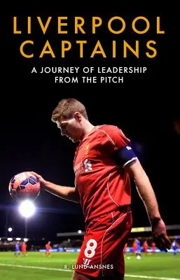 Căpitanii lui Liverpool: O călătorie de leadership de pe teren - Liverpool Captains: A Journey of Leadership from the Pitch
