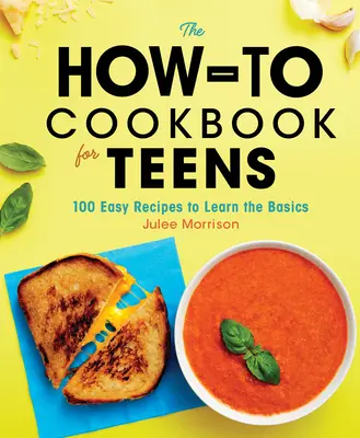 The How-To Cookbook for Teens: 100 de rețete ușoare pentru a învăța elementele de bază - The How-To Cookbook for Teens: 100 Easy Recipes to Learn the Basics