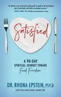 Satisfăcut: O călătorie spirituală de 90 de zile către libertatea alimentară - Satisfied: A 90-Day Spiritual Journey Toward Food Freedom