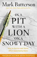 In a Pit with a Lion on a Snowy Day (Într-o groapă cu un leu într-o zi cu zăpadă): Cum să supraviețuiești și să prosperi când oportunitatea răcnește - In a Pit with a Lion on a Snowy Day: How to Survive and Thrive When Opportunity Roars