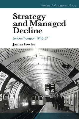 Strategy and Managed Decline: Transportul londonez 1948-87 - Strategy and Managed Decline: London Transport 1948-87