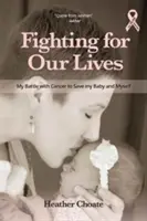 Luptând pentru viețile noastre: Lupta mea cu cancerul pentru a-mi salva copilul și pe mine însămi - Fighting for Our Lives: My Battle with Cancer to Save My Baby and Myself
