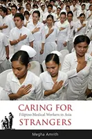 Îngrijirea străinilor: Lucrători medicali filipinezi în Asia - Caring for Strangers: Filipino Medical Workers in Asia