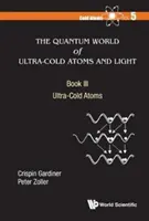 Lumea cuantică a atomilor ultra reci și a luminii - Cartea III: Atomii ultra reci - Quantum World of Ultra-Cold Atoms and Light, the - Book III: Ultra-Cold Atoms