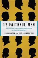 12 Oameni credincioși: Portrete ale rezistenței curajoase în slujirea pastorală - 12 Faithful Men: Portraits of Courageous Endurance in Pastoral Ministry
