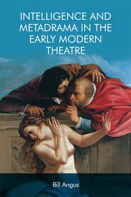 Inteligența și metadrama în teatrul modern timpuriu - Intelligence and Metadrama in the Early Modern Theatre