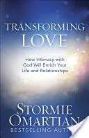 Transformarea dragostei: Cum intimitatea cu Dumnezeu îți va îmbogăți viața și relațiile - Transforming Love: How Intimacy with God Will Enrich Your Life and Relationships