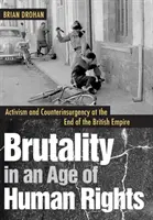 Brutalitatea într-o epocă a drepturilor omului: Activism și contrainsurgență la sfârșitul Imperiului Britanic - Brutality in an Age of Human Rights: Activism and Counterinsurgency at the End of the British Empire