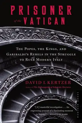 Prizonier al Vaticanului: Papii, regii și rebelii lui Garibaldi în lupta pentru conducerea Italiei moderne - Prisoner of the Vatican: The Popes, the Kings, and Garibaldi's Rebels in the Struggle to Rule Modern Italy