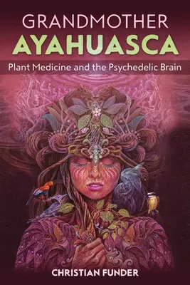 Bunica Ayahuasca: Medicina plantelor și creierul psihedelic - Grandmother Ayahuasca: Plant Medicine and the Psychedelic Brain