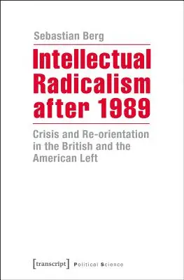 Radicalismul intelectual după 1989: Criză și reorientare în stânga britanică și americană - Intellectual Radicalism After 1989: Crisis and Re-Orientation in the British and the American Left