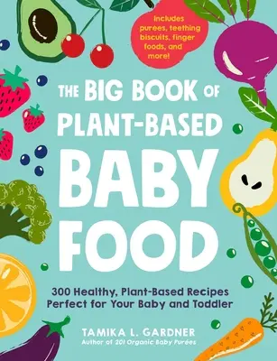 The Big Book of Plant-Based Baby Food: 300 de rețete sănătoase, pe bază de plante, perfecte pentru bebelușul și copilul tău mic - The Big Book of Plant-Based Baby Food: 300 Healthy, Plant-Based Recipes Perfect for Your Baby and Toddler