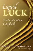 Noroc lichid: Manualul norocului - Liquid Luck: The Good Fortune Handbook