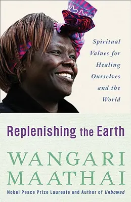 Reîntregirea Pământului: Valori spirituale pentru vindecarea noastră și a lumii - Replenishing the Earth: Spiritual Values for Healing Ourselves and the World