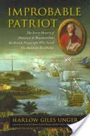 Improbabilul patriot: Istoria secretă a domnului de Beaumarchais, dramaturgul francez care a salvat Revoluția Americană - Improbable Patriot: The Secret History of Monsieur de Beaumarchais, the French Playwright Who Saved the American Revolution