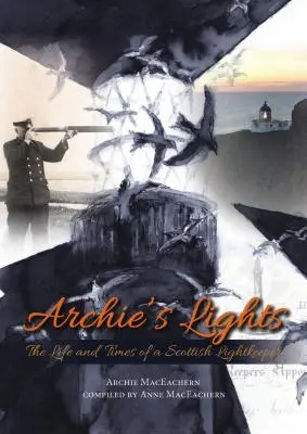 Luminile lui Archie: Viața și vremurile unui îngrijitor de lumini scoțian - Archie's Lights: The Life and Times of a Scottish Lightkeeper