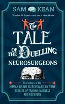 Povestea duelului neurochirurgilor - Istoria creierului uman dezvăluită de povești adevărate despre traume, nebunie și recuperare - Tale of the Duelling Neurosurgeons - The History of the Human Brain as Revealed by True Stories of Trauma, Madness, and Recovery