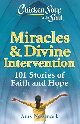 Supa de pui pentru suflet: Miracole și intervenție divină: 101 povești de credință și speranță - Chicken Soup for the Soul: Miracles & Divine Intervention: 101 Stories of Faith and Hope