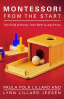 Montessori de la început: Copilul acasă, de la naștere până la vârsta de trei ani - Montessori from the Start: The Child at Home, from Birth to Age Three